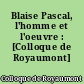 Blaise Pascal, l'homme et l'oeuvre : [Colloque de Royaumont]