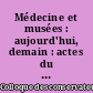 Médecine et musées : aujourd'hui, demain : actes du 4e colloque des conservateurs des musées d'histoire des sciences médicales, 7 au 10 septembre 1988