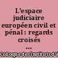 L'espace judiciaire européen civil et pénal : regards croisés : [actes du 25e Colloque des Instituts d'études judiciaires, 20-21 mars 2009, à l'Université de Rouen]