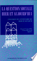 La Question sociale hier et aujourd'hui : Colloque du centenaire de Rerum novarum, 12 au 17 mai 1991, Université Laval, Québec