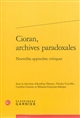 Cioran, archives paradoxales : nouvelles approches critiques : [actes du XVIIIe colloque "Emil Cioran" organisé à Sibiu et à Răşinari (Roumanie) les 16, 17 et 18 mai 2013]