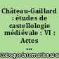 Château-Gaillard : études de castellologie médiévale : VI : Actes du Colloque international tenu à Venlo, Pays-Bas, 4-9 septembre 1972