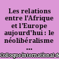 Les relations entre l'Afrique et l'Europe aujourd'hui : le néolibéralisme contre la paix et le développement : actes du colloque de la Fondation Gabriel Péri