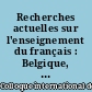 Recherches actuelles sur l'enseignement du français : Belgique, France, Québec, Suisse : communications