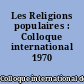 Les Religions populaires : Colloque international 1970