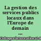 La gestion des services publics locaux dans l'Europe de demain : actes du deuxième Colloque international des services publics, Université Paris-Dauphine, 21 octobre 1992