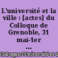 L'université et la ville : [actes] du Colloque de Grenoble, 31 mai-1er juin 1990