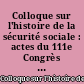 Colloque sur l'histoire de la sécurité sociale : actes du 111e Congrès national des sociétés savantes, Poitiers, [1er-2 avril] 1986