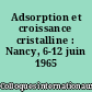 Adsorption et croissance cristalline : Nancy, 6-12 juin 1965