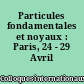 Particules fondamentales et noyaux : Paris, 24 - 29 Avril 1950