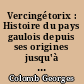 Vercingétorix : Histoire du pays gaulois depuis ses origines jusqu'à la conquête romaine