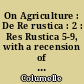 On Agriculture : De Re rustica : 2 : Res Rustica 5-9, with a recension of the text and an English translation