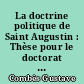 La doctrine politique de Saint Augustin : Thèse pour le doctorat ès lettres présentée à la Faculté des lettres de l'Université de Bordeaux