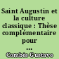 Saint Augustin et la culture classique : Thèse complémentaire pour le doctorat ès Lettres de l'Université de Bordeaux