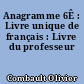Anagramme 6Ê : Livre unique de français : Livre du professeur