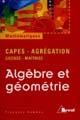 Algèbre et géométrie : agrégation, CAPES, licence, maîtrise