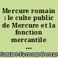 Mercure romain : le culte public de Mercure et la fonction mercantile à Rome, de la république archaïque à l'époque augustéenne