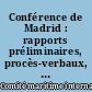 Conférence de Madrid : rapports préliminaires, procès-verbaux, projets de convention