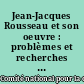 Jean-Jacques Rousseau et son oeuvre : problèmes et recherches : commémoration et colloque de Paris (16-20 octobre 1962)