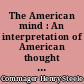 The American mind : An interpretation of American thought and character since the 1880's