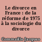 Le divorce en France : de la réforme de 1975 à la sociologie du divorce