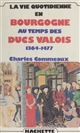 La vie quotidienne en Bourgogne au temps des ducs Valois : 1364-1477
