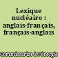 Lexique nucléaire : anglais-français, français-anglais