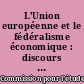 L'Union européenne et le fédéralisme économique : discours et réalités : [actes du colloque annuel de la CEDECE, tenu les 20 et 21 juin 2013 à Paris]