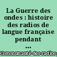 La Guerre des ondes : histoire des radios de langue française pendant la Deuxième guerre mondiale