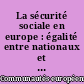 La sécurité sociale en europe : égalité entre nationaux et non nationaux