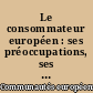 Le consommateur européen : ses préoccupations, ses aspirations, son information