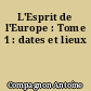 L'Esprit de l'Europe : Tome 1 : dates et lieux