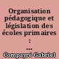 Organisation pédagogique et législation des écoles primaires : (pédagogie pratique & administration scolaire)