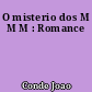 O misterio dos M M M : Romance