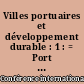 Villes portuaires et développement durable : 1 : = Port cities and sustainable development : 1 : = Ciudades portuarias y desarrollo sostenible : 1
