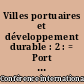 Villes portuaires et développement durable : 2 : = Port cities and sustainable development : 2 : = Ciudades portuarias y desarrollo sostenible : 2