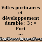 Villes portuaires et développement durable : 3 : = Port cities and sustainable development : 3 : = Ciudades portuarias y desarrollo sostenible : 3
