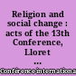 Religion and social change : acts of the 13th Conference, Lloret de Mar, 31th August-4th September 1975 : = Changement social et religion : actes de la 13e conférence, Lloret de Mar, Espagne, 31 août-4 septembre 1975