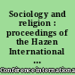 Sociology and religion : proceedings of the Hazen International Conference on the sociology of religion