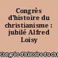 Congrès d'histoire du christianisme : jubilé Alfred Loisy