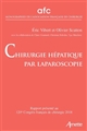 Chirurgie hépatique par laparoscopie : rapport présenté au 120e Congrès français de chirurgie, Paris, 19 au 21 septembre 2018