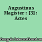 Augustinus Magister : [3] : Actes