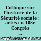 Colloque sur l'histoire de la Sécurité sociale : actes du 105e Congrès national des sociétés savantes, Caen, 1980
