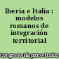 Iberia e Italia : modelos romanos de integración territorial
