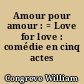 Amour pour amour : = Love for love : comédie en cinq actes