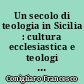 Un secolo di teologia in Sicilia : cultura ecclesiastica e teologi siciliani tra i due Concili Vaticani