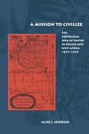 A mission to civilize : the republican idea of empire in France and West Africa, 1895-1930
