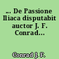 ... De Passione Iliaca disputabit auctor J. F. Conrad...