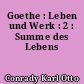 Goethe : Leben und Werk : 2 : Summe des Lebens