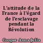 L'attitude de la France à l'égard de l'esclavage pendant la Révolution